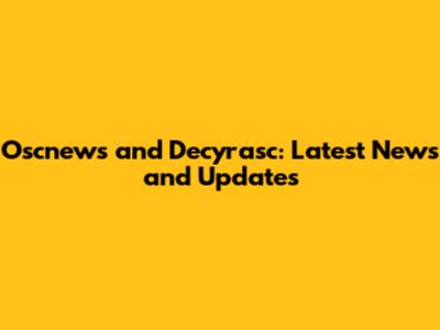 Oscnews and Decyrasc: Latest News and Updates