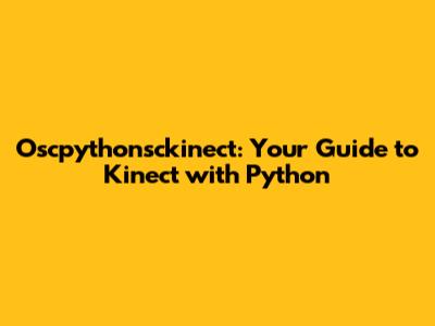 Oscpythonsckinect: Your Guide to Kinect with Python