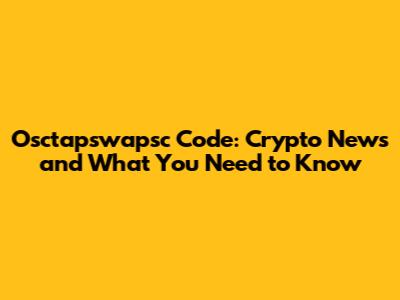 Osctapswapsc Code: Crypto News and What You Need to Know