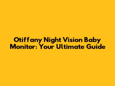 Otiffany Night Vision Baby Monitor: Your Ultimate Guide