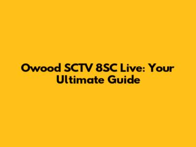 Owood SCTV 8SC Live: Your Ultimate Guide
