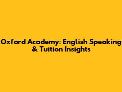 Oxford Academy: English Speaking & Tuition Insights