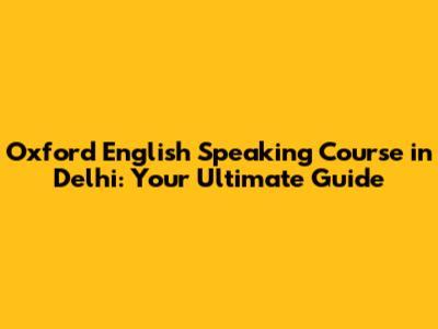 Oxford English Speaking Course in Delhi: Your Ultimate Guide