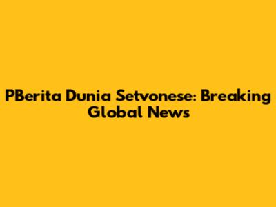 PBerita Dunia Setvonese: Breaking Global News