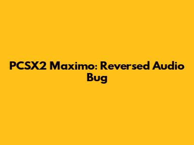 PCSX2 Maximo: Reversed Audio Bug