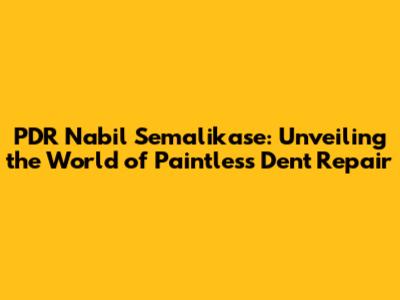 PDR Nabil Semalikase: Unveiling the World of Paintless Dent Repair