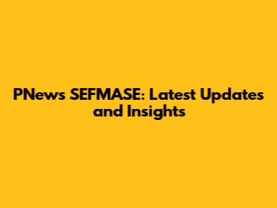 PNews SEFMASE: Latest Updates and Insights