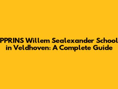 PPRINS Willem Sealexander School in Veldhoven: A Complete Guide