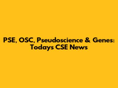 PSE, OSC, Pseudoscience & Genes: Today's CSE News