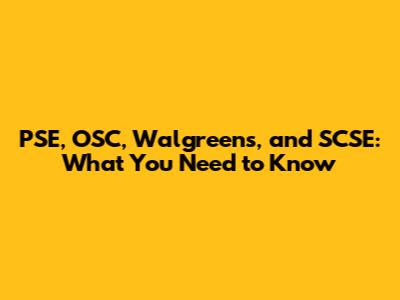 PSE, OSC, Walgreens, and SCSE: What You Need to Know