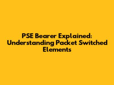 PSE Bearer Explained: Understanding Packet Switched Elements