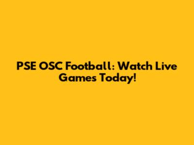 PSE OSC Football: Watch Live Games Today!