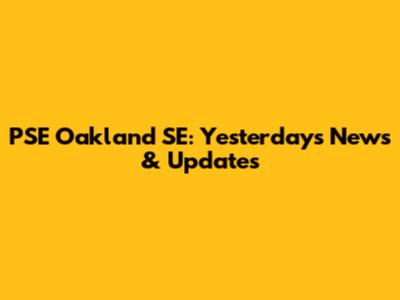 PSE Oakland SE: Yesterday's News & Updates