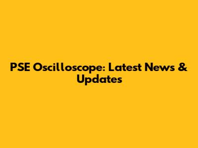 PSE Oscilloscope: Latest News & Updates