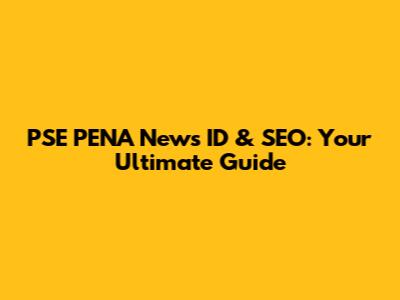 PSE PENA News ID & SEO: Your Ultimate Guide