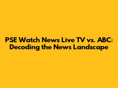 PSE Watch News Live TV vs. ABC: Decoding the News Landscape