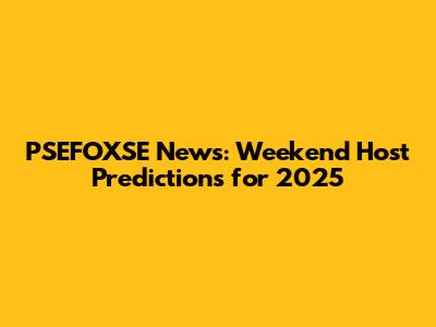 PSEFOXSE News: Weekend Host Predictions for 2025