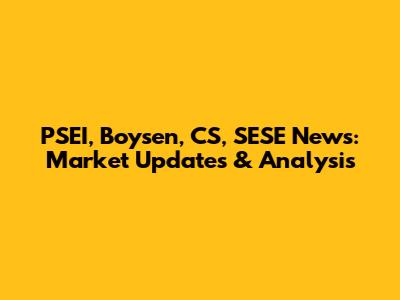PSEI, Boysen, CS, SESE News: Market Updates & Analysis