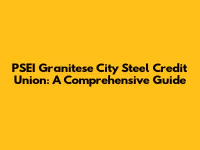 PSEI Granitese City Steel Credit Union: A Comprehensive Guide
