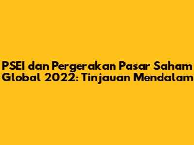PSEI dan Pergerakan Pasar Saham Global 2022: Tinjauan Mendalam