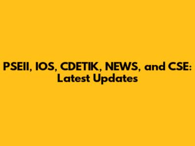 PSEII, IOS, CDETIK, NEWS, and CSE: Latest Updates