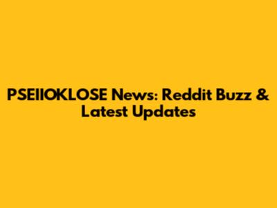 PSEIIOKLOSE News: Reddit Buzz & Latest Updates