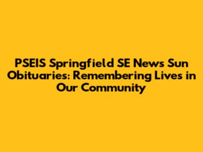 PSEIS Springfield SE News Sun Obituaries: Remembering Lives in Our Community