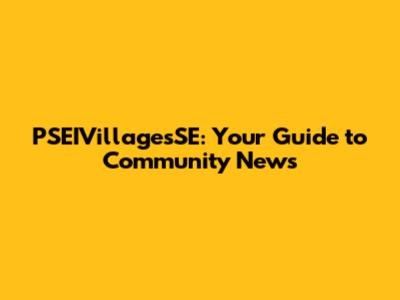 PSEIVillagesSE: Your Guide to Community News