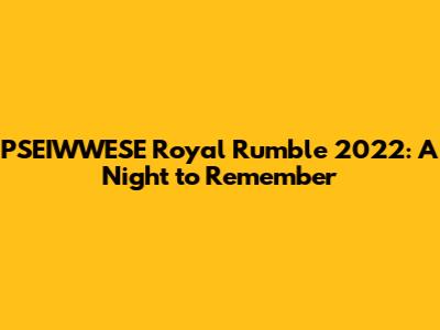 PSEIWWESE Royal Rumble 2022: A Night to Remember