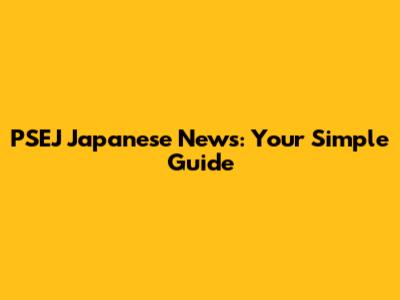 PSEJ Japanese News: Your Simple Guide