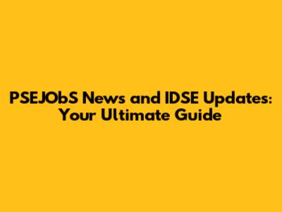 PSEJObS News and IDSE Updates: Your Ultimate Guide