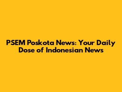 PSEM Poskota News: Your Daily Dose of Indonesian News