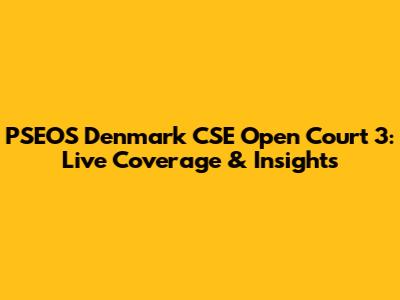 PSEOS Denmark CSE Open Court 3: Live Coverage & Insights