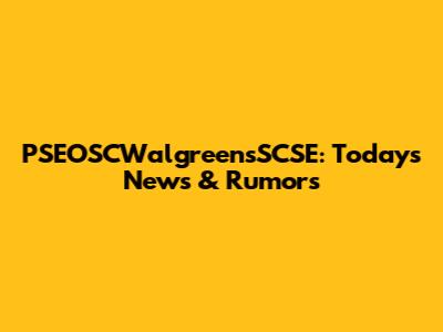 PSEOSCWalgreensSCSE: Today's News & Rumors