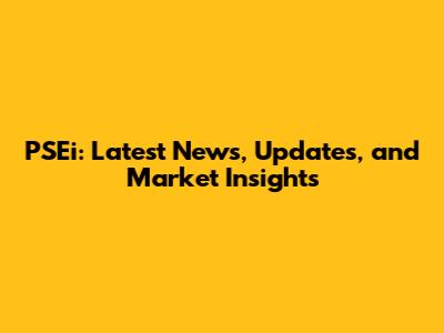 PSEi: Latest News, Updates, and Market Insights