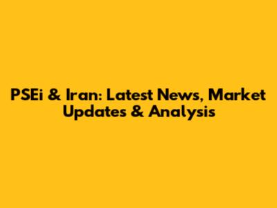 PSEi & Iran: Latest News, Market Updates & Analysis