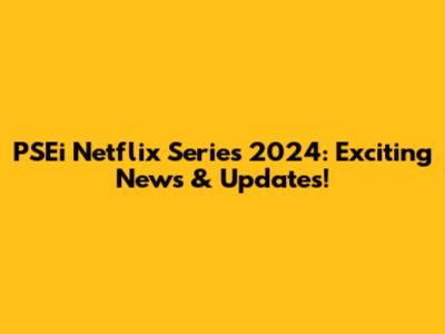PSEi Netflix Series 2024: Exciting News & Updates!