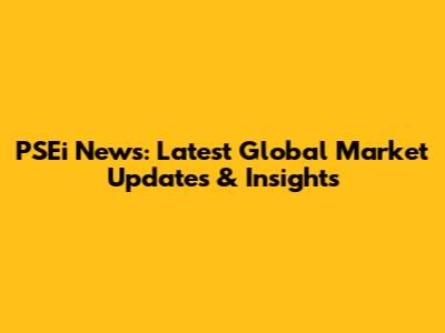 PSEi News: Latest Global Market Updates & Insights