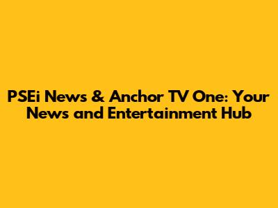 PSEi News & Anchor TV One: Your News and Entertainment Hub