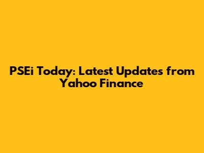 PSEi Today: Latest Updates from Yahoo Finance