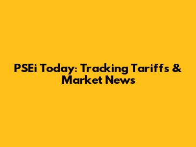 PSEi Today: Tracking Tariffs & Market News