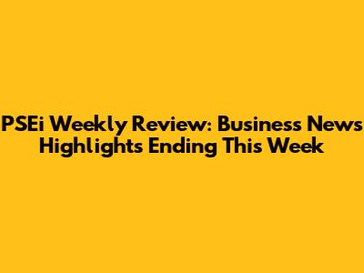 PSEi Weekly Review: Business News Highlights Ending This Week