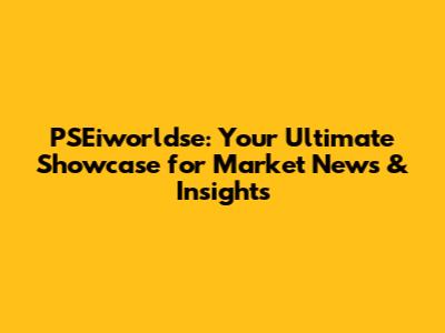 PSEiworldse: Your Ultimate Showcase for Market News & Insights