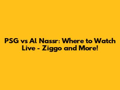 PSG vs Al Nassr: Where to Watch Live - Ziggo and More!