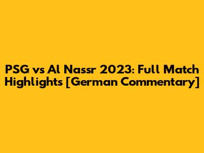 PSG vs Al Nassr 2023: Full Match Highlights [German Commentary]
