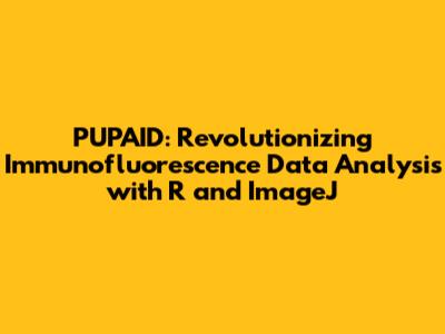 PUPAID: Revolutionizing Immunofluorescence Data Analysis with R and ImageJ
