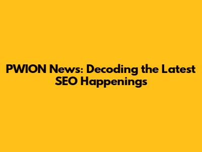 PWION News: Decoding the Latest SEO Happenings