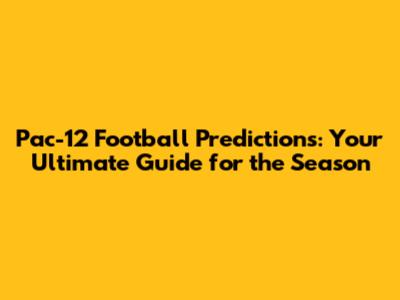 Pac-12 Football Predictions: Your Ultimate Guide for the Season