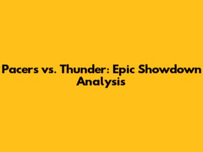 Pacers vs. Thunder: Epic Showdown Analysis