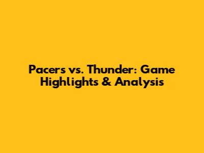 Pacers vs. Thunder: Game Highlights & Analysis